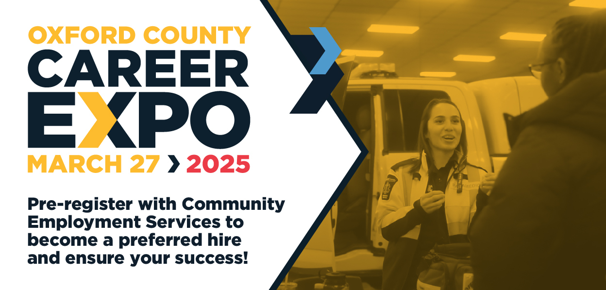 Oxford County Career Expo March 27 2025. Pre-register with community employment services to become a preferred hire and ensure your success!